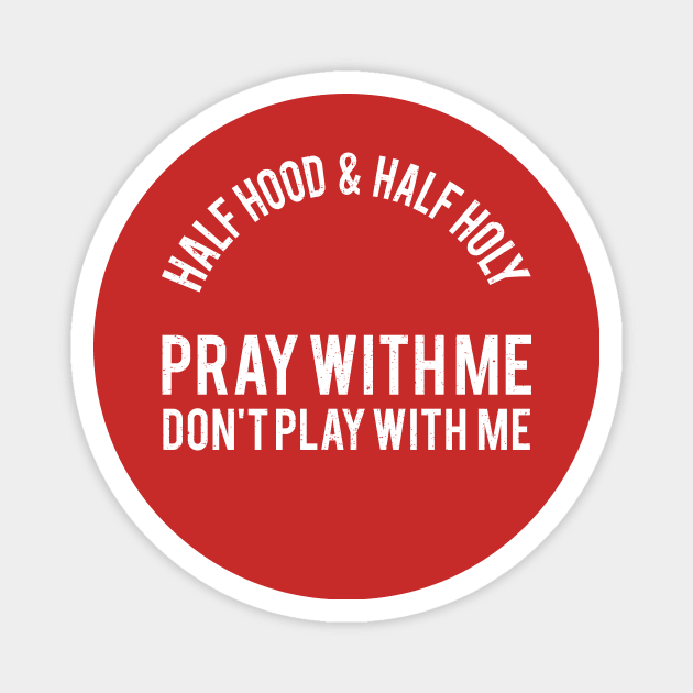 Half Hood & Holy Pray With Me Don't Play With Me Magnet by Brobocop